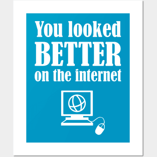 You Looked Better On The Internet Posters and Art